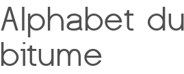 Alphabet du bitume 